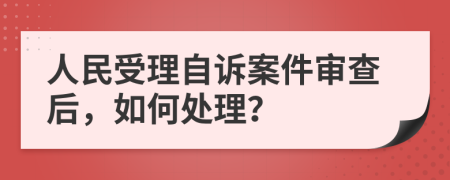 人民受理自诉案件审查后，如何处理？