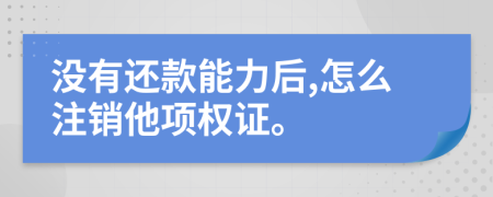 没有还款能力后,怎么注销他项权证。