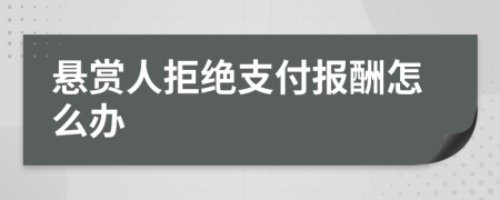 悬赏人拒绝支付报酬怎么办