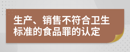 生产、销售不符合卫生标准的食品罪的认定