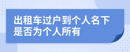 出租车过户到个人名下是否为个人所有