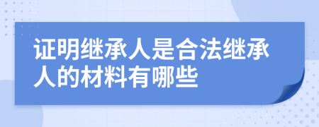 证明继承人是合法继承人的材料有哪些