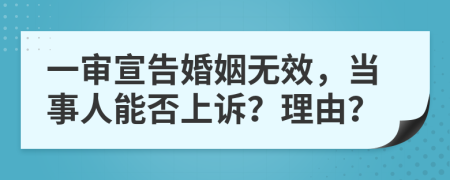 一审宣告婚姻无效，当事人能否上诉？理由？