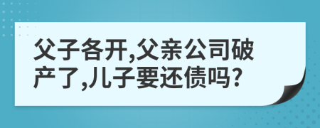 父子各开,父亲公司破产了,儿子要还债吗?