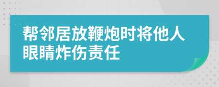 帮邻居放鞭炮时将他人眼睛炸伤责任