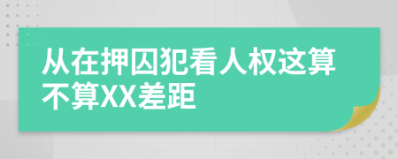从在押囚犯看人权这算不算XX差距