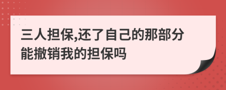 三人担保,还了自己的那部分能撤销我的担保吗