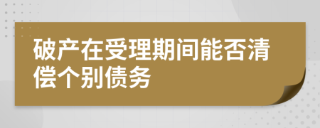 破产在受理期间能否清偿个别债务