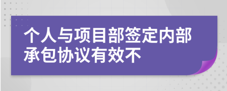 个人与项目部签定内部承包协议有效不