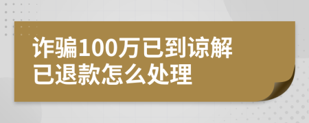 诈骗100万已到谅解已退款怎么处理