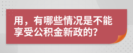 用，有哪些情况是不能享受公积金新政的？