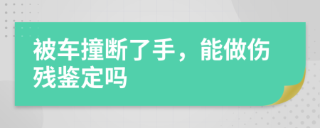 被车撞断了手，能做伤残鉴定吗