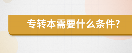 专转本需要什么条件?