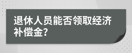 退休人员能否领取经济补偿金？