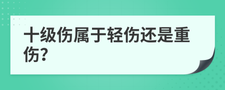 十级伤属于轻伤还是重伤？