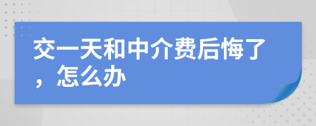 交一天和中介费后悔了，怎么办