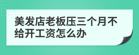 美发店老板压三个月不给开工资怎么办