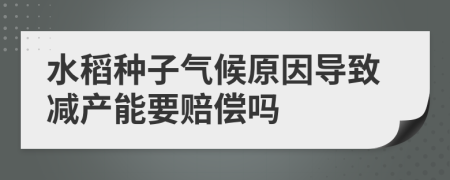 水稻种子气候原因导致减产能要赔偿吗