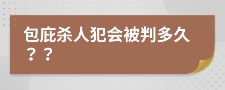 包庇杀人犯会被判多久？？