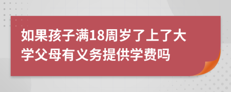 如果孩子满18周岁了上了大学父母有义务提供学费吗