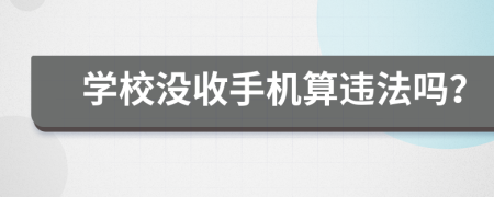 学校没收手机算违法吗？