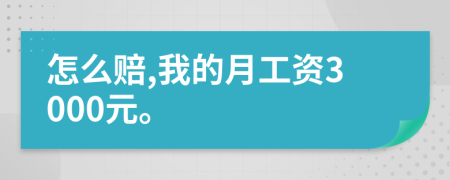 怎么赔,我的月工资3000元。