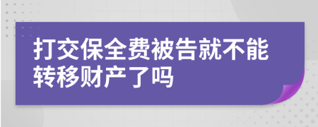 打交保全费被告就不能转移财产了吗