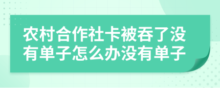 农村合作社卡被吞了没有单子怎么办没有单子