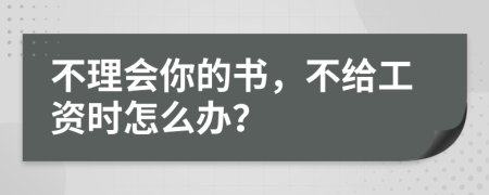 不理会你的书，不给工资时怎么办？