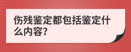 伤残鉴定都包括鉴定什么内容？