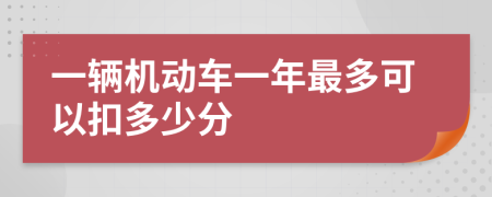 一辆机动车一年最多可以扣多少分