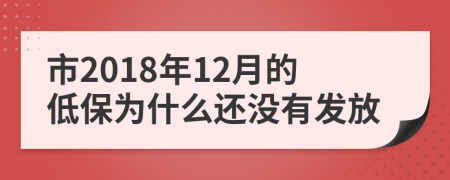 市2018年12月的低保为什么还没有发放