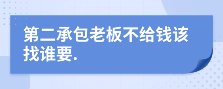 第二承包老板不给钱该找谁要.