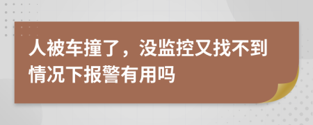 人被车撞了，没监控又找不到情况下报警有用吗