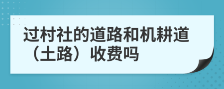 过村社的道路和机耕道（土路）收费吗