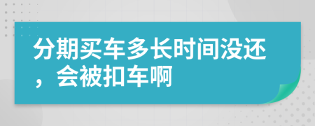 分期买车多长时间没还，会被扣车啊