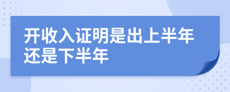 开收入证明是出上半年还是下半年