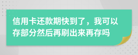 信用卡还款期快到了，我可以存部分然后再刷出来再存吗