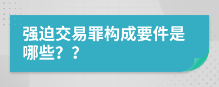 强迫交易罪构成要件是哪些？？