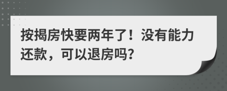 按揭房快要两年了！没有能力还款，可以退房吗？