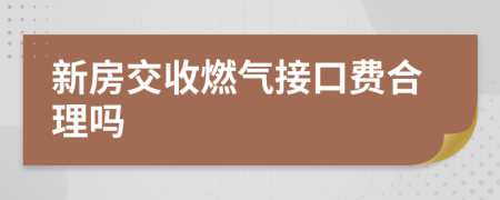 新房交收燃气接口费合理吗