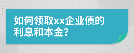 如何领取xx企业债的利息和本金？