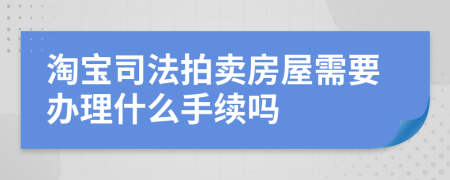 淘宝司法拍卖房屋需要办理什么手续吗