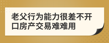 老父行为能力很差不开口房产交易难难用