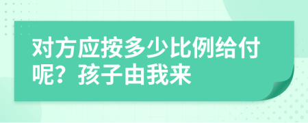 对方应按多少比例给付呢？孩子由我来