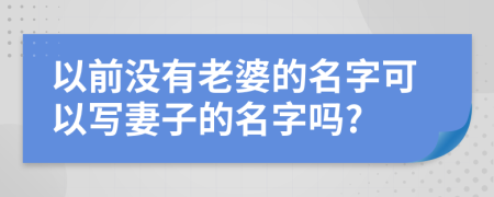 以前没有老婆的名字可以写妻子的名字吗?