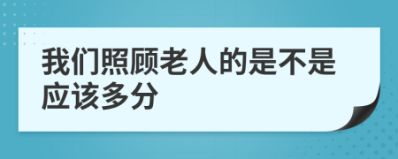 我们照顾老人的是不是应该多分