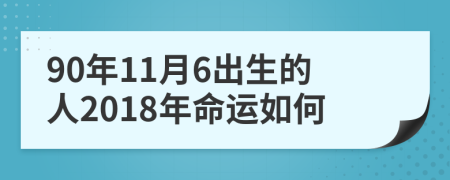 90年11月6出生的人2018年命运如何