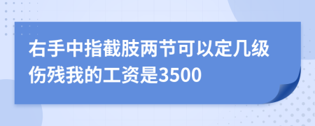 右手中指截肢两节可以定几级伤残我的工资是3500