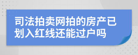 司法拍卖网拍的房产已划入红线还能过户吗